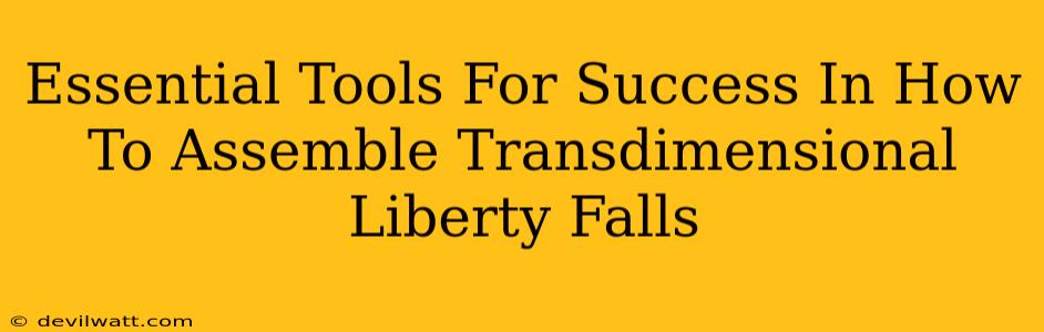 Essential Tools For Success In How To Assemble Transdimensional Liberty Falls