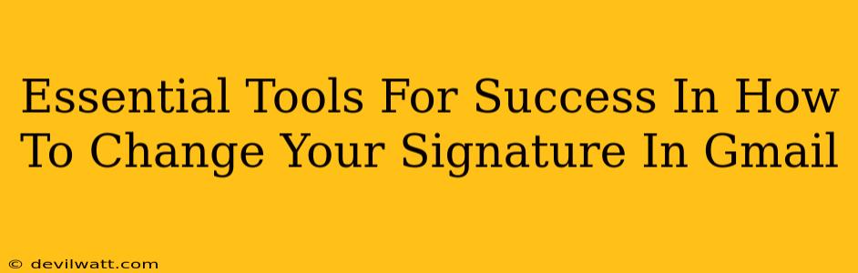 Essential Tools For Success In How To Change Your Signature In Gmail