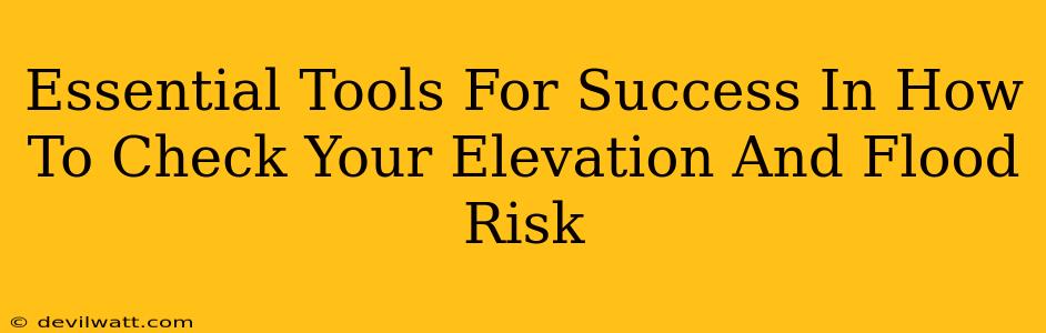 Essential Tools For Success In How To Check Your Elevation And Flood Risk