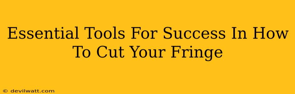 Essential Tools For Success In How To Cut Your Fringe