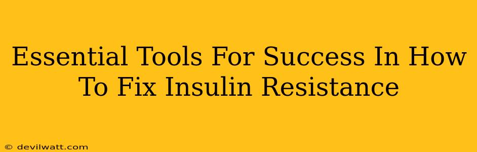 Essential Tools For Success In How To Fix Insulin Resistance