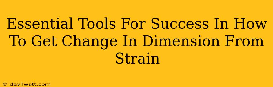 Essential Tools For Success In How To Get Change In Dimension From Strain