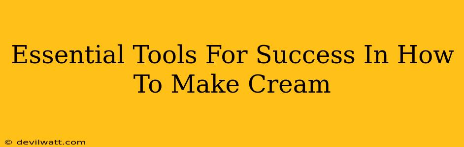 Essential Tools For Success In How To Make Cream