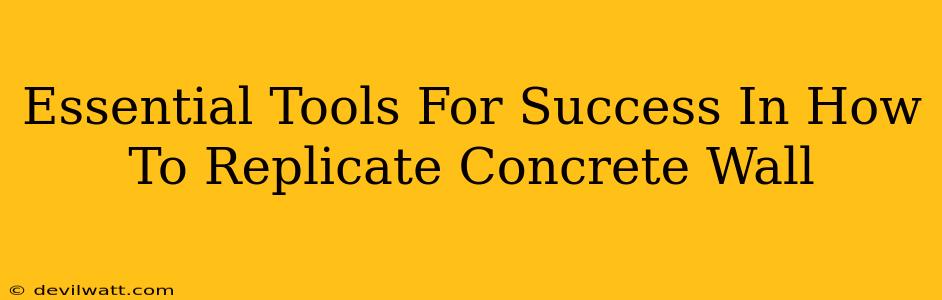 Essential Tools For Success In How To Replicate Concrete Wall