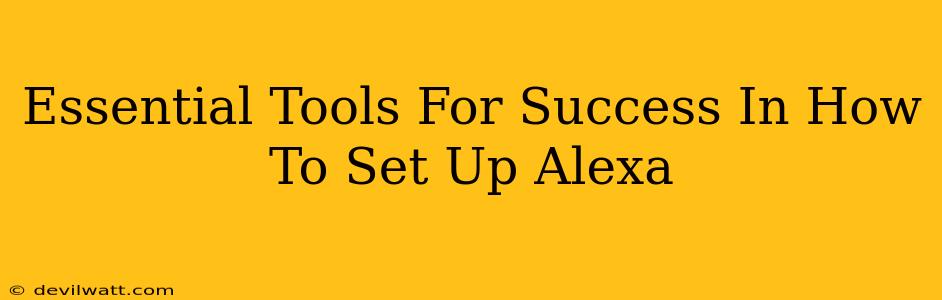 Essential Tools For Success In How To Set Up Alexa