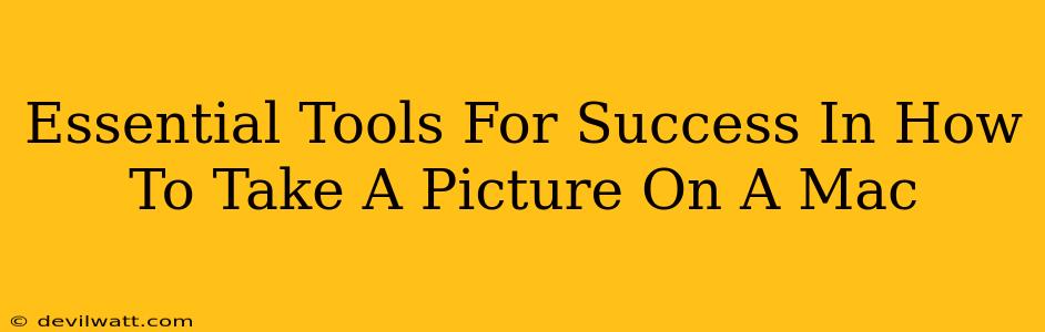 Essential Tools For Success In How To Take A Picture On A Mac