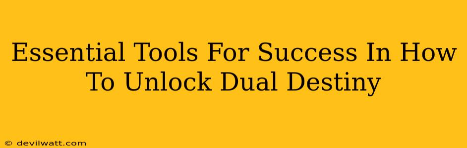 Essential Tools For Success In How To Unlock Dual Destiny