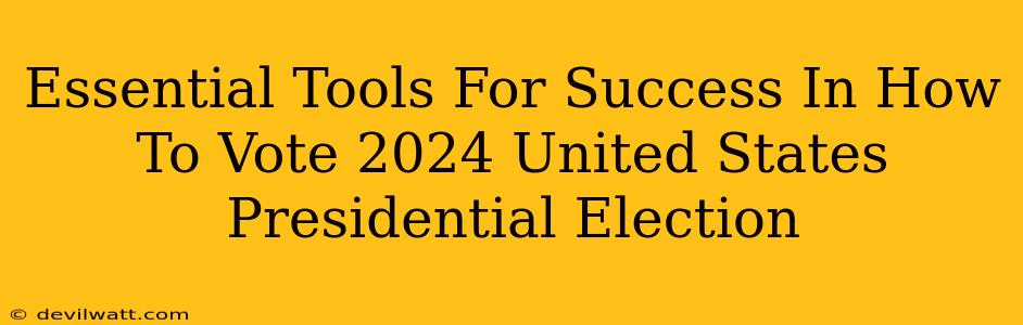 Essential Tools For Success In How To Vote 2024 United States Presidential Election