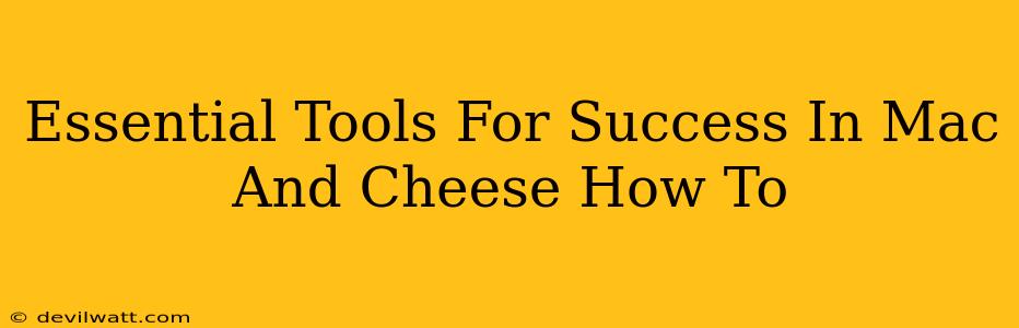 Essential Tools For Success In Mac And Cheese How To