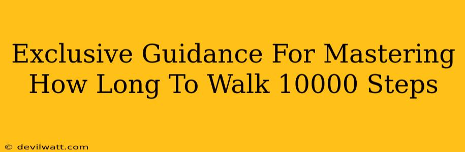 Exclusive Guidance For Mastering How Long To Walk 10000 Steps