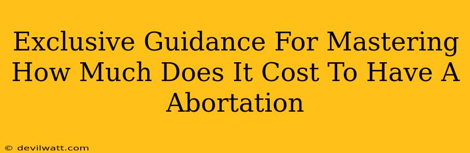 Exclusive Guidance For Mastering How Much Does It Cost To Have A Abortation