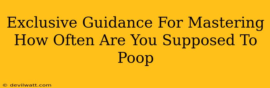 Exclusive Guidance For Mastering How Often Are You Supposed To Poop