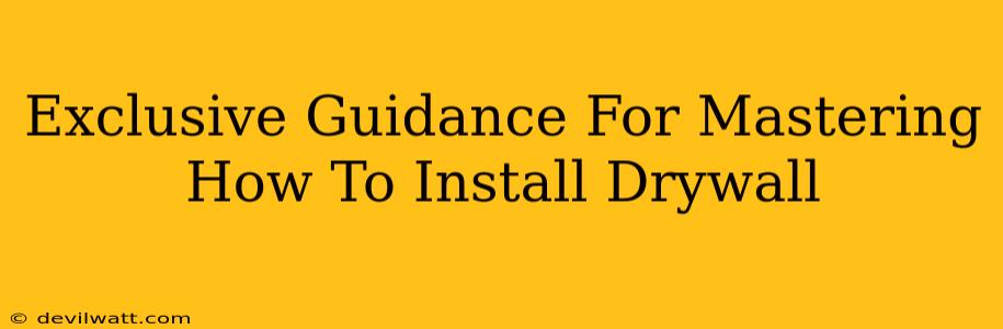 Exclusive Guidance For Mastering How To Install Drywall