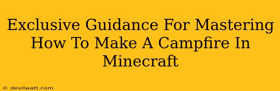Exclusive Guidance For Mastering How To Make A Campfire In Minecraft