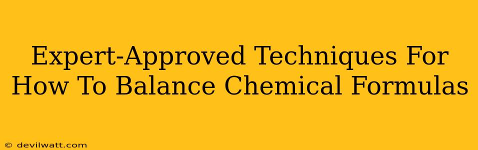 Expert-Approved Techniques For How To Balance Chemical Formulas