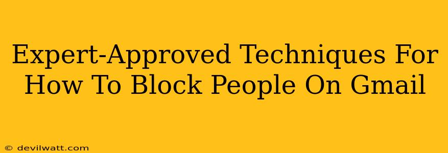 Expert-Approved Techniques For How To Block People On Gmail