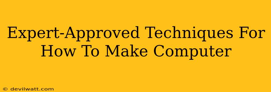 Expert-Approved Techniques For How To Make Computer