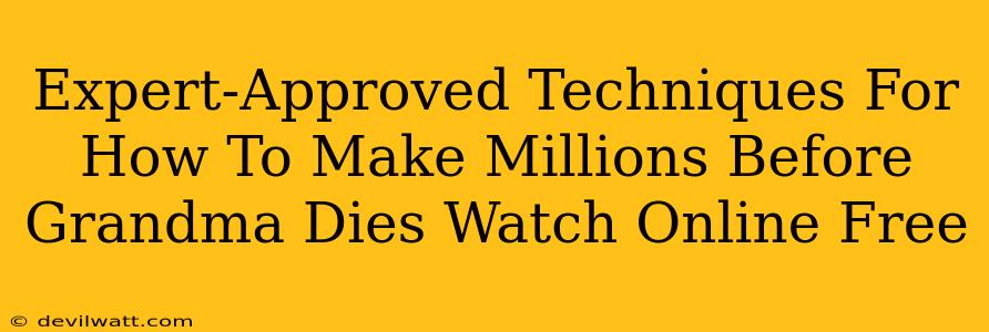 Expert-Approved Techniques For How To Make Millions Before Grandma Dies Watch Online Free