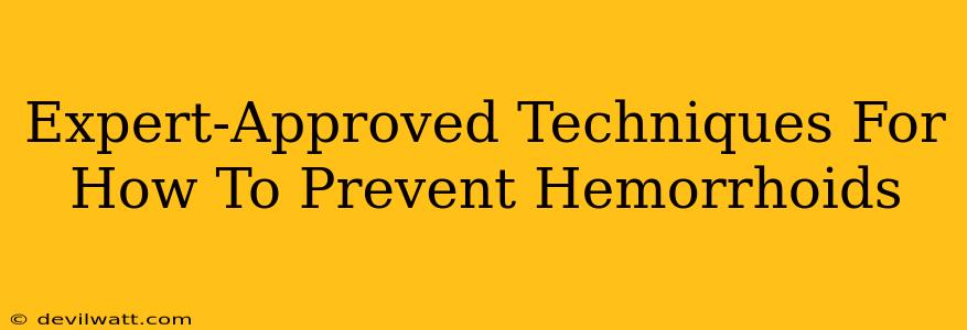 Expert-Approved Techniques For How To Prevent Hemorrhoids