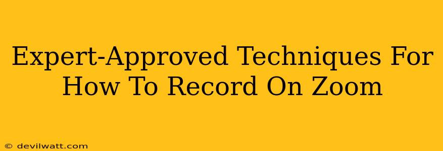 Expert-Approved Techniques For How To Record On Zoom