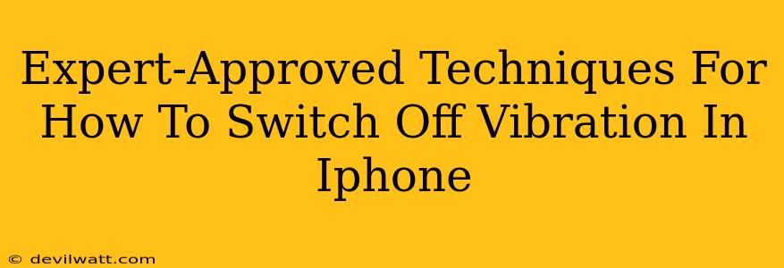 Expert-Approved Techniques For How To Switch Off Vibration In Iphone
