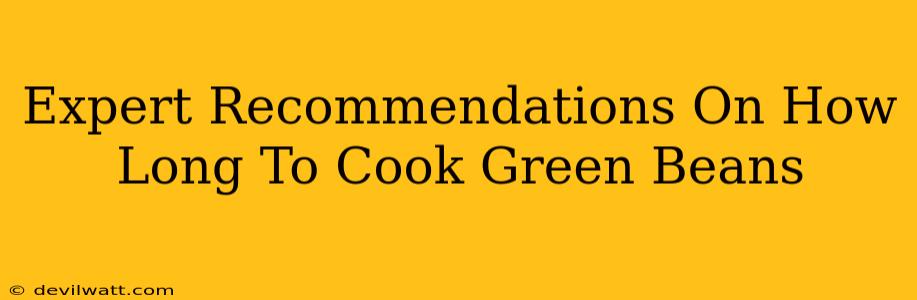 Expert Recommendations On How Long To Cook Green Beans