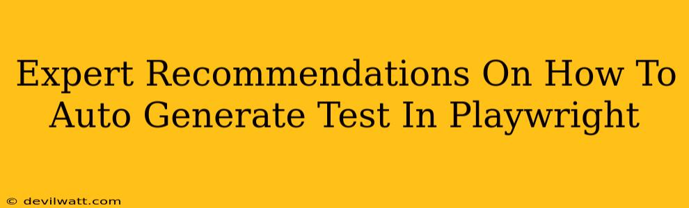 Expert Recommendations On How To Auto Generate Test In Playwright