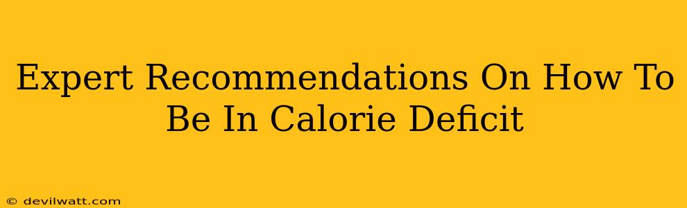 Expert Recommendations On How To Be In Calorie Deficit