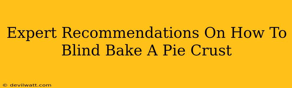 Expert Recommendations On How To Blind Bake A Pie Crust