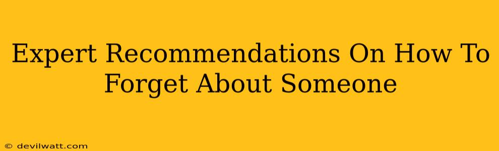 Expert Recommendations On How To Forget About Someone