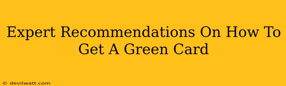 Expert Recommendations On How To Get A Green Card