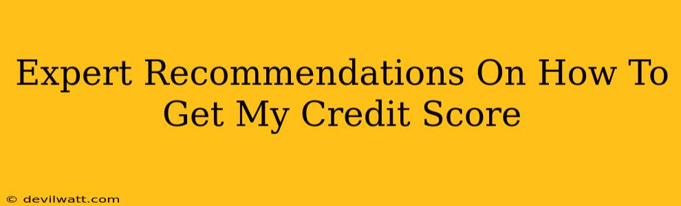 Expert Recommendations On How To Get My Credit Score