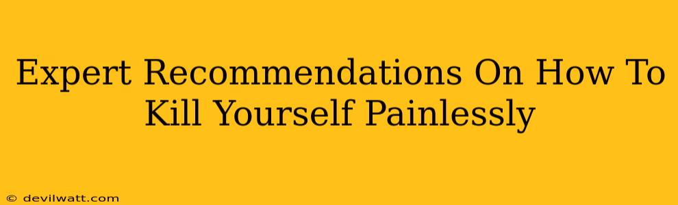 Expert Recommendations On How To Kill Yourself Painlessly