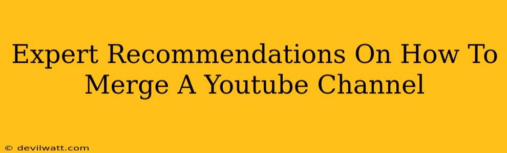 Expert Recommendations On How To Merge A Youtube Channel