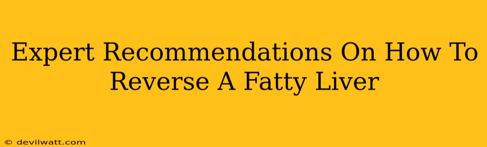 Expert Recommendations On How To Reverse A Fatty Liver