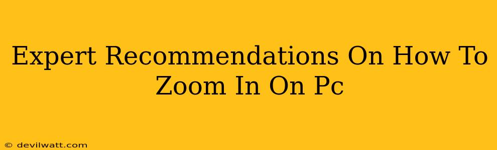 Expert Recommendations On How To Zoom In On Pc