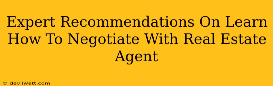 Expert Recommendations On Learn How To Negotiate With Real Estate Agent