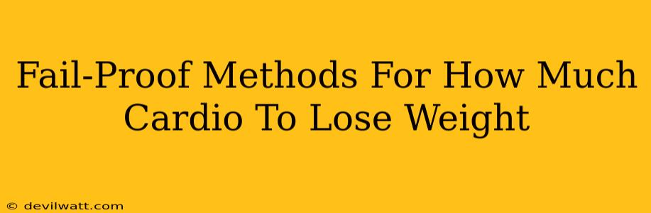 Fail-Proof Methods For How Much Cardio To Lose Weight