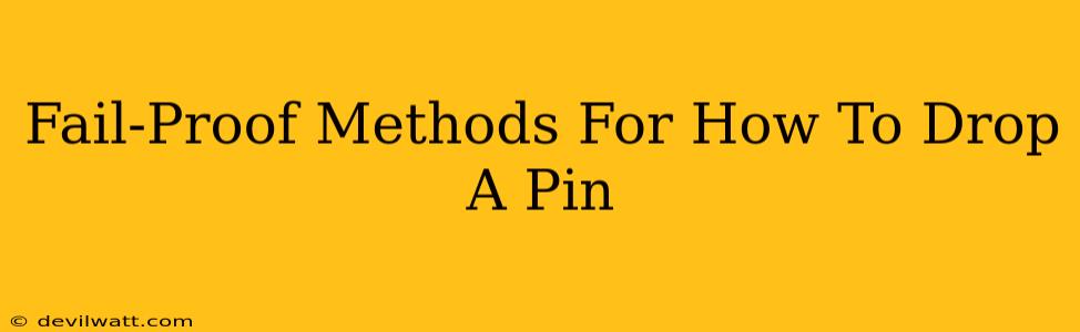 Fail-Proof Methods For How To Drop A Pin