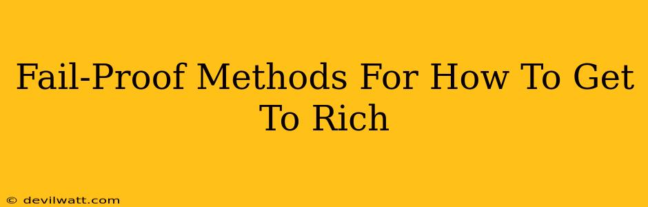 Fail-Proof Methods For How To Get To Rich