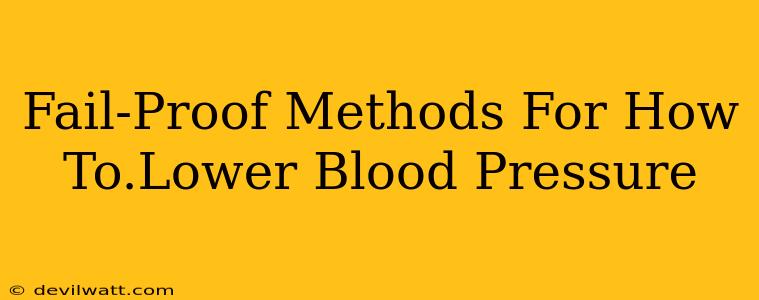 Fail-Proof Methods For How To.Lower Blood Pressure