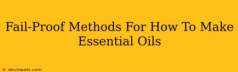 Fail-Proof Methods For How To Make Essential Oils