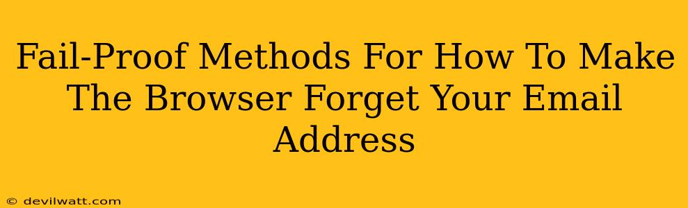 Fail-Proof Methods For How To Make The Browser Forget Your Email Address