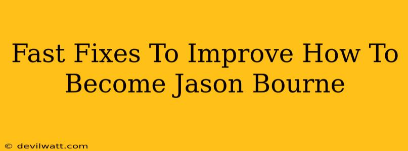 Fast Fixes To Improve How To Become Jason Bourne