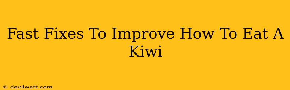 Fast Fixes To Improve How To Eat A Kiwi