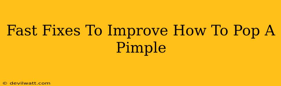 Fast Fixes To Improve How To Pop A Pimple