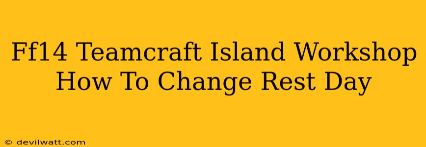 Ff14 Teamcraft Island Workshop How To Change Rest Day