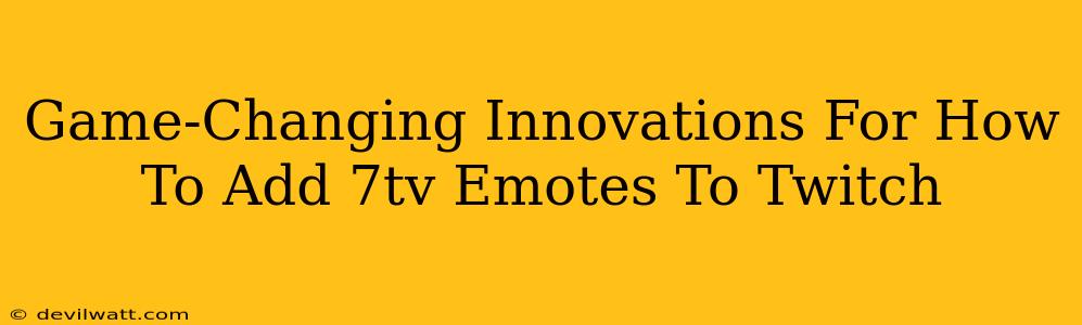 Game-Changing Innovations For How To Add 7tv Emotes To Twitch