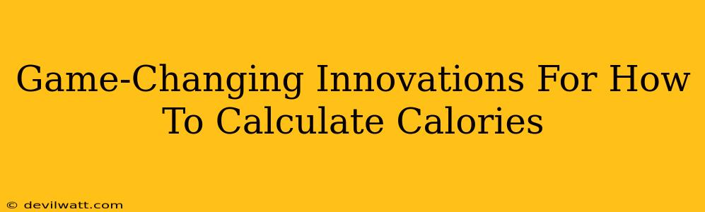 Game-Changing Innovations For How To Calculate Calories