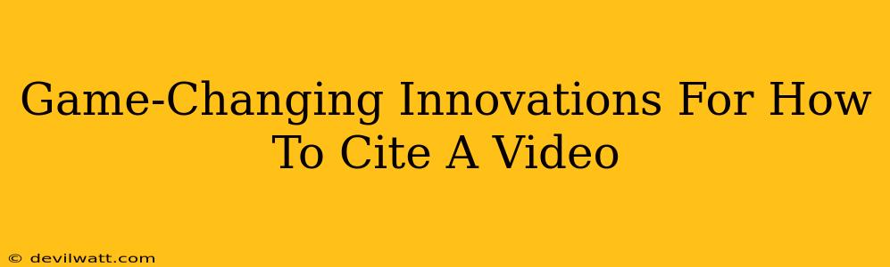 Game-Changing Innovations For How To Cite A Video